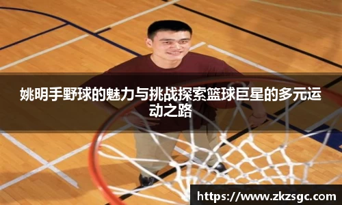 姚明手野球的魅力与挑战探索篮球巨星的多元运动之路