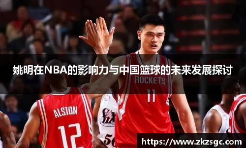 姚明在NBA的影响力与中国篮球的未来发展探讨