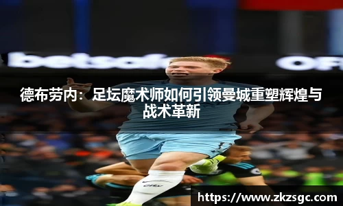 德布劳内：足坛魔术师如何引领曼城重塑辉煌与战术革新
