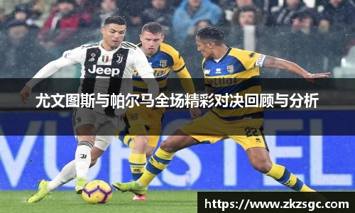 尤文图斯与帕尔马全场精彩对决回顾与分析