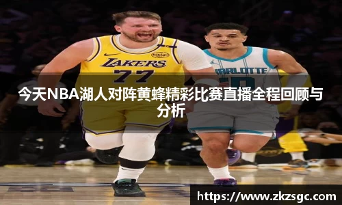 今天NBA湖人对阵黄蜂精彩比赛直播全程回顾与分析
